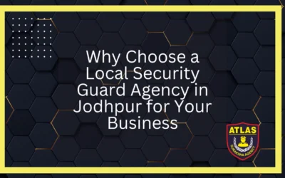 Why Choose a Local Security Guard Agency in Jodhpur for Your Business